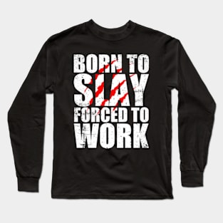 Born To Slay Forced To Work Long Sleeve T-Shirt